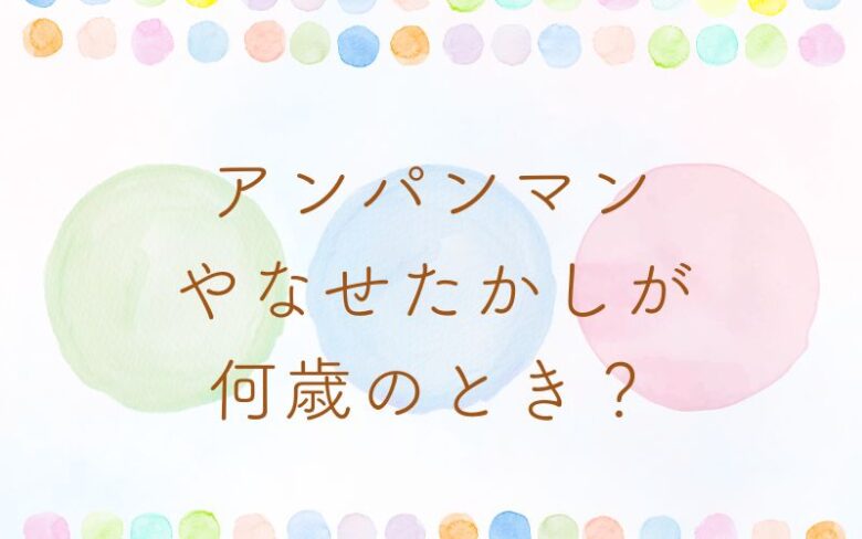 アンパンマンはやなせたかしが何歳のとき？