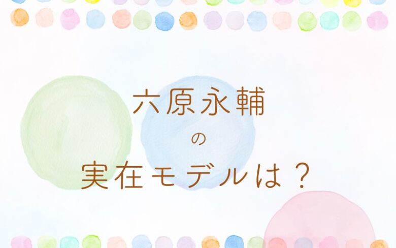 あんぱん六原永輔の実在モデルは永六輔