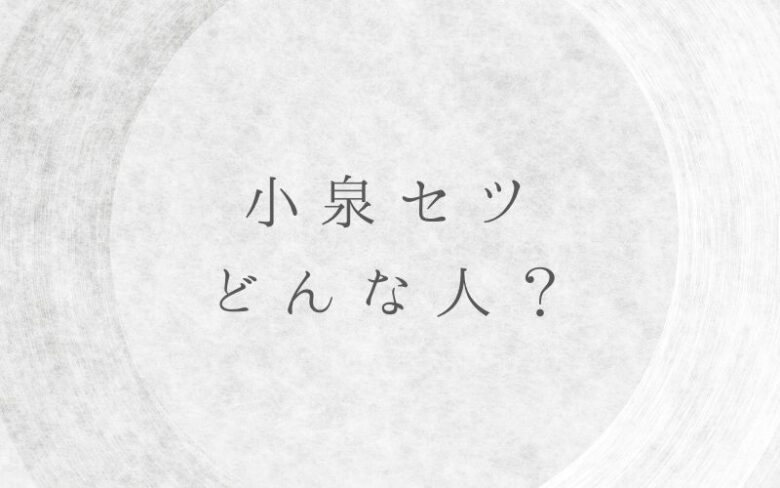 小泉セツはどんな人？朝ドラばけばけのヒロインモデルの生涯を解説