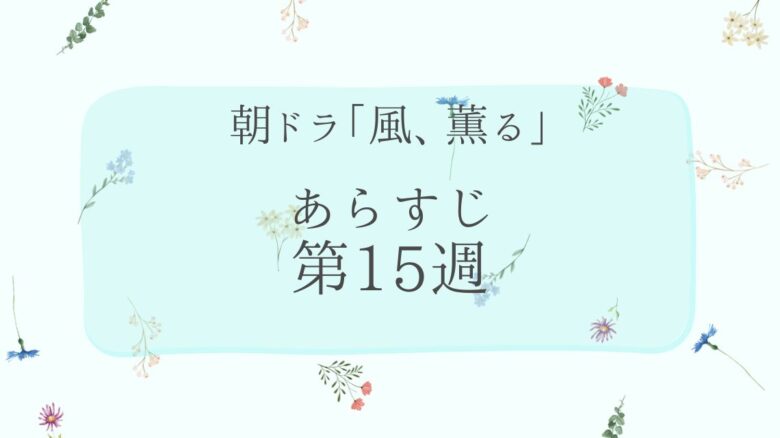 朝ドラ風薫るあらすじとネタバレ第15週