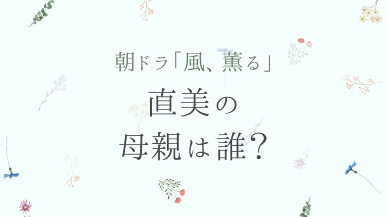 『風、薫る』直美の母は誰？夕凪の正体と今後の展開をネタバレ！