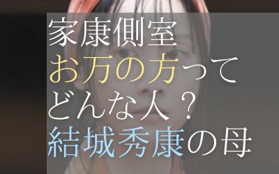 家康の側室お万の方とは？どうする家康での描かれ方は？