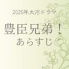 2026年大河ドラマ豊臣兄弟のあらすじと見どころ解説