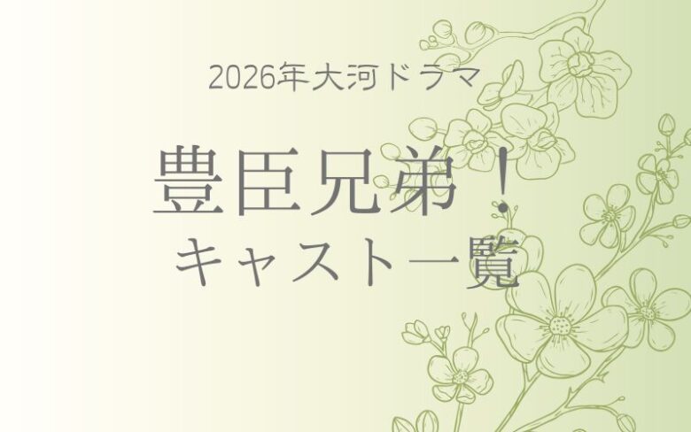 2026年大河ドラマ豊臣兄弟！のキャスト一覧