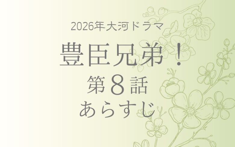 豊臣兄弟のネタバレとあらすじ第8話