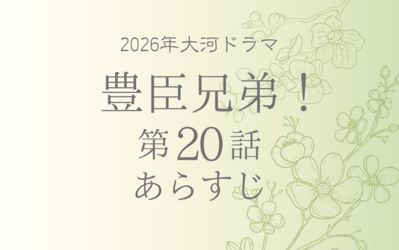 豊臣兄弟のネタバレとあらすじ第20話