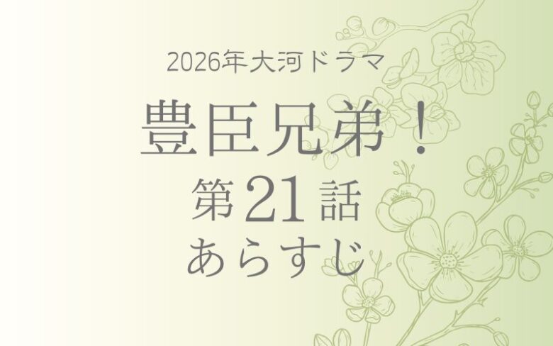 豊臣兄弟のネタバレとあらすじ第21話